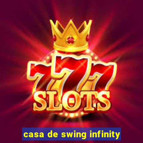 casa de swing infinity